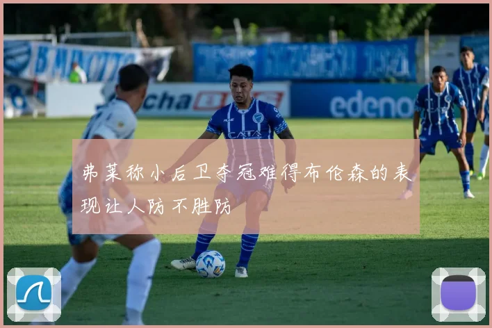 弗莱称小后卫夺冠难得布伦森的表现让人防不胜防