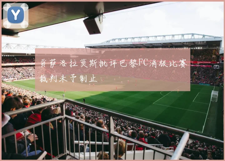 贡萨洛拉莫斯批评巴黎FC消极比赛裁判未予制止